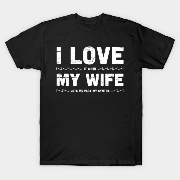 I Love My Wife | Funny Synthesizer Quote T-Shirt by MeatMan